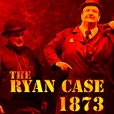 The Ryan Case 1873